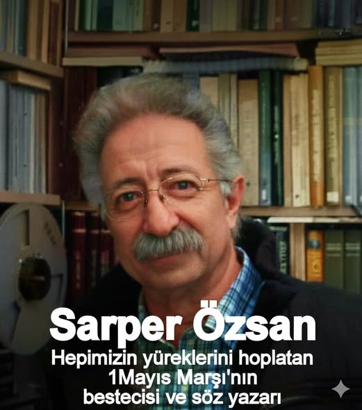 1 MAYIS Marşı'nın Unutulmaz Bestecisi; SARPER ÖZSAN
