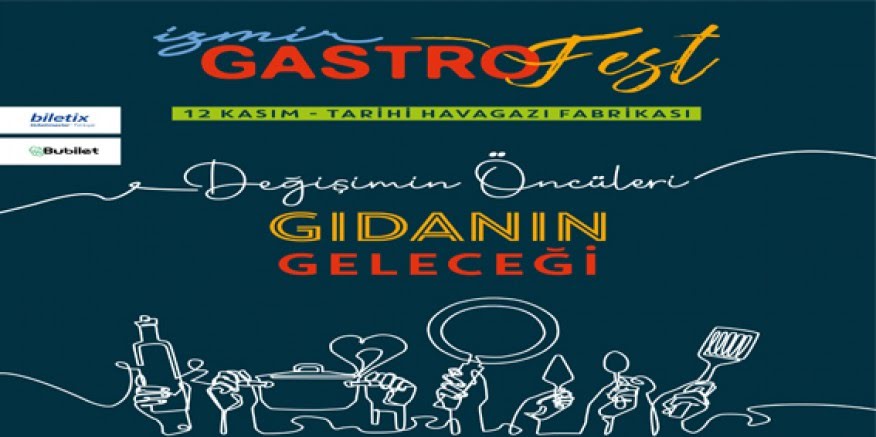 6. İZMİR GASTROFEST,  ‘DEĞİŞİMİN ÖNCÜLERİ: ŞEFLER VE GIDANIN GELECEĞİ’ TEMASIYLA  12 KASIM’DA BAŞLIYOR!